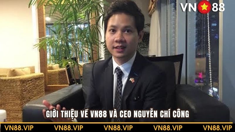 Nhà cái VN88 được CEO Nguyễn Chí Công dẫn dắt từ những ngày đầu