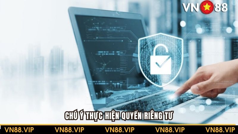 Những chú ý cần nhớ thực hiện quyền riêng tư